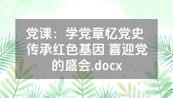 党课：学党章忆党史 传承红色基因 喜迎党的盛会.docx