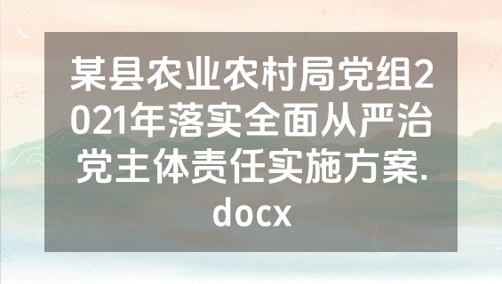 某县农业农村局党组2021年落实全面从严治党主体责任实施方案.docx