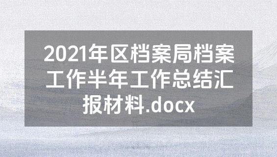 2021年区档案局档案工作半年工作总结汇报材料.docx