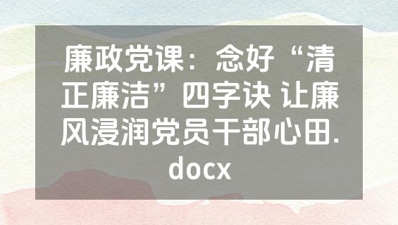 廉政党课：念好“清正廉洁”四字诀 让廉风浸润党员干部心田.docx