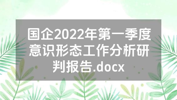 国企2022年第一季度意识形态工作分析研判报告.docx