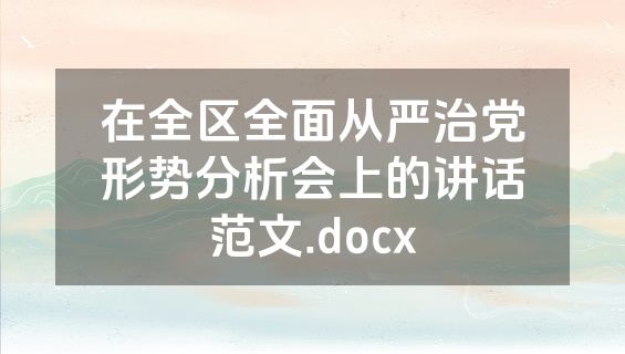 在全区全面从严治党形势分析会上的讲话范文.docx
