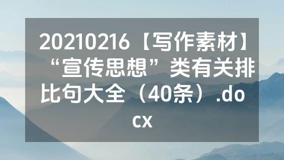 20210216【写作素材】“宣传思想”类有关排比句大全（40条）.docx