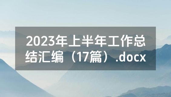 2023年上半年工作总结汇编（17篇）.docx
