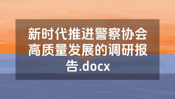 新时代推进警察协会高质量发展的调研报告.docx