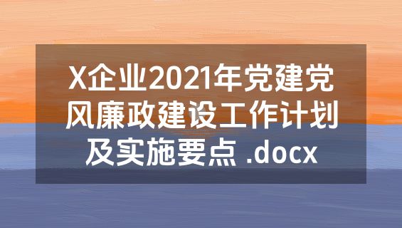X企业2021年党建党风廉政建设工作计划及实施要点 .docx