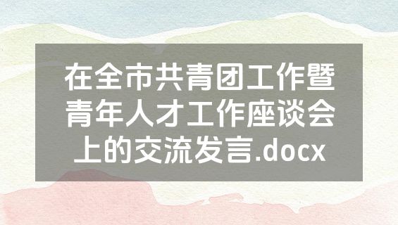 在全市共青团工作暨青年人才工作座谈会上的交流发言.docx