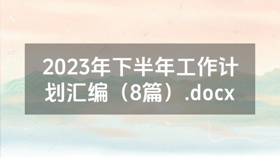 2023年下半年工作计划汇编（8篇）.docx