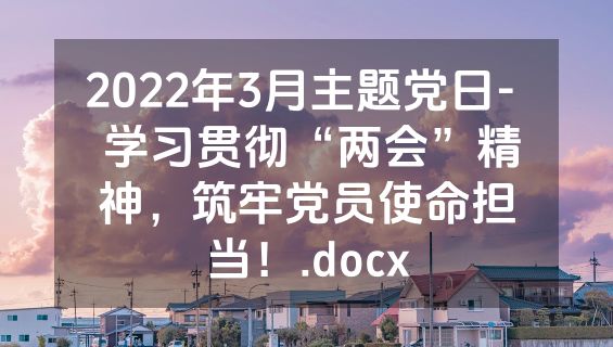 2022年3月主题党日-  学习贯彻“两会”精神，筑牢党员使命担当！.docx