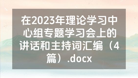 在2023年理论学习中心组专题学习会上的讲话和主持词汇编（4篇）.docx
