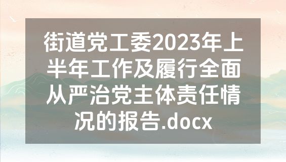 街道党工委2023年上半年工作及履行全面从严治党主体责任情况的报告.docx