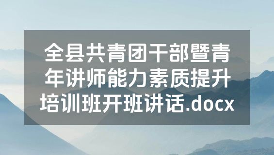 全县共青团干部暨青年讲师能力素质提升培训班开班讲话.docx