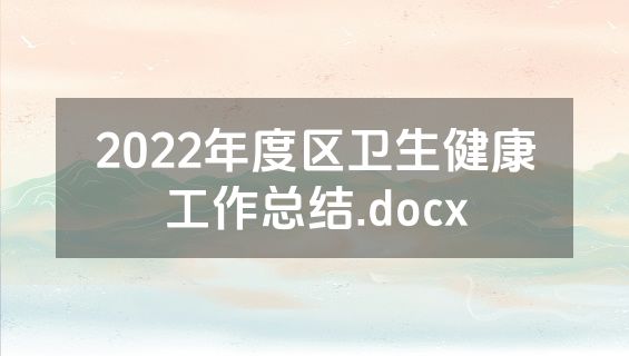 2022年度区卫生健康工作总结.docx