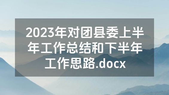 2023年对团县委上半年工作总结和下半年工作思路.docx