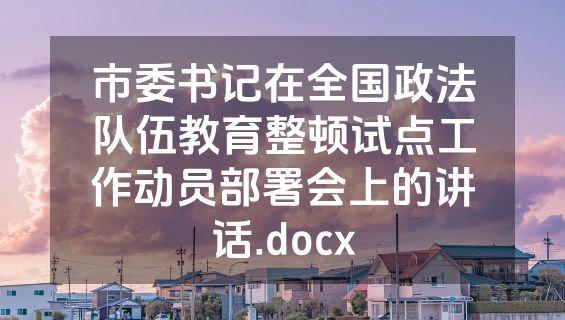 市委书记在全国政法队伍教育整顿试点工作动员部署会上的讲话.docx
