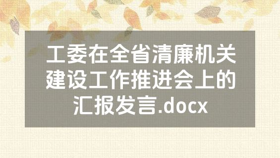 工委在全省清廉机关建设工作推进会上的汇报发言.docx