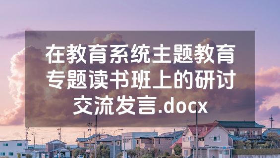 在教育系统主题教育专题读书班上的研讨交流发言.docx