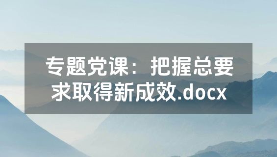 专题党课：把握总要求取得新成效.docx