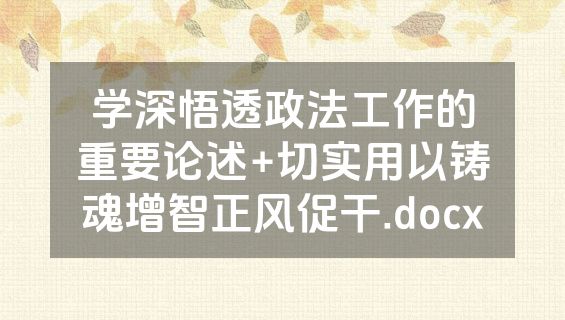 学深悟透政法工作的重要论述+切实用以铸魂增智正风促干.docx