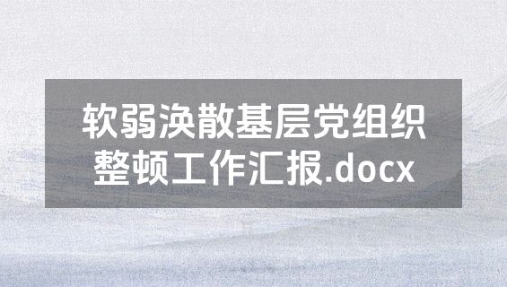 软弱涣散基层党组织整顿工作汇报.docx