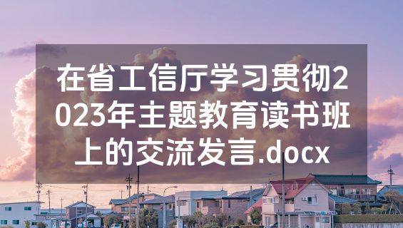 在省工信厅学习贯彻2023年主题教育读书班上的交流发言.docx