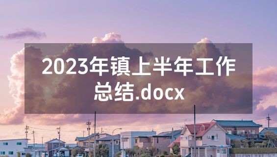 2023年镇上半年工作总结.docx