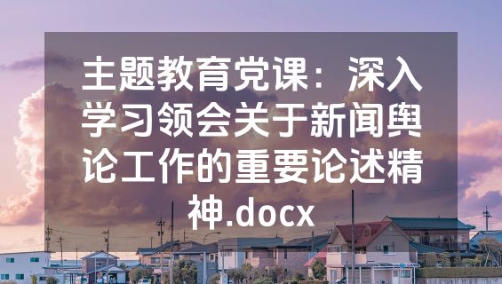 主题教育党课：深入学习领会关于新闻舆论工作的重要论述精神.docx