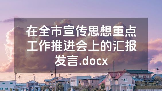 在全市宣传思想重点工作推进会上的汇报发言.docx