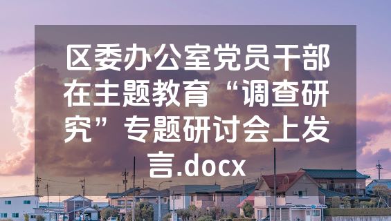 区委办公室党员干部在主题教育“调查研究”专题研讨会上发言.docx