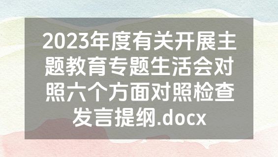 2023年度有关开展主题教育专题生活会对照六个方面对照检查发言提纲.docx