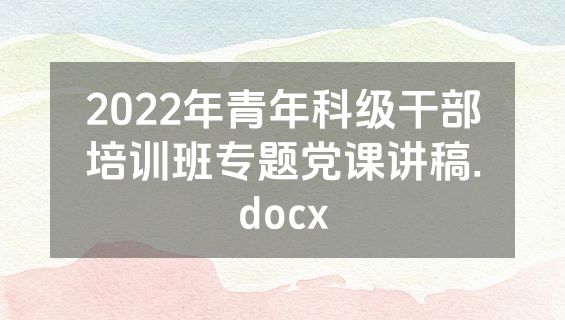 2022年青年科级干部培训班专题党课讲稿.docx