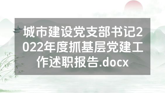城市建设党支部书记2022年度抓基层党建工作述职报告.docx