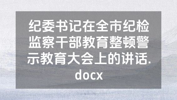 纪委书记在全市纪检监察干部教育整顿警示教育大会上的讲话.docx