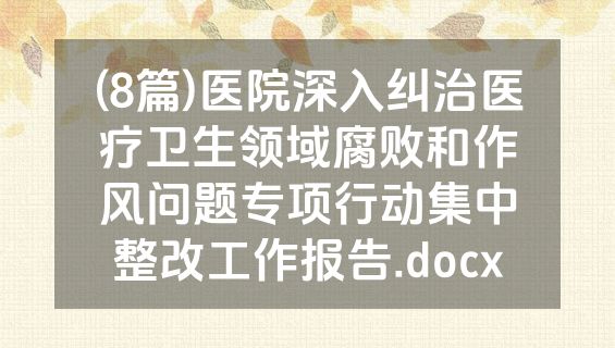 (8篇)医院深入纠治医疗卫生领域腐败和作风问题专项行动集中整改工作报告.docx