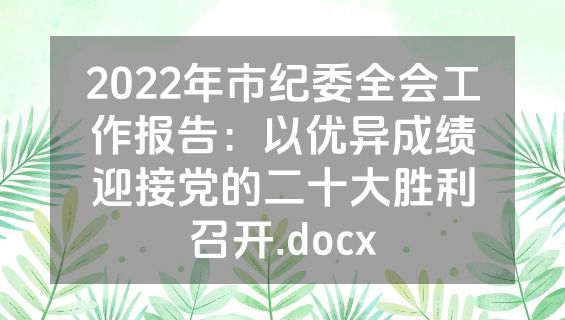 2022年市纪委全会工作报告：以优异成绩迎接党的二十大胜利召开.docx