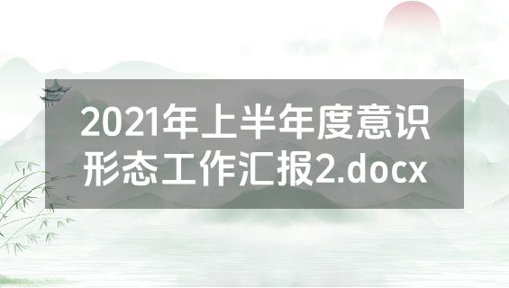 2021年上半年度意识形态工作汇报2.docx