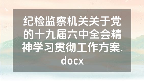 纪检监察机关关于党的十九届六中全会精神学习贯彻工作方案.docx