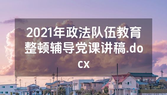 2021年政法队伍教育整顿辅导党课讲稿.docx