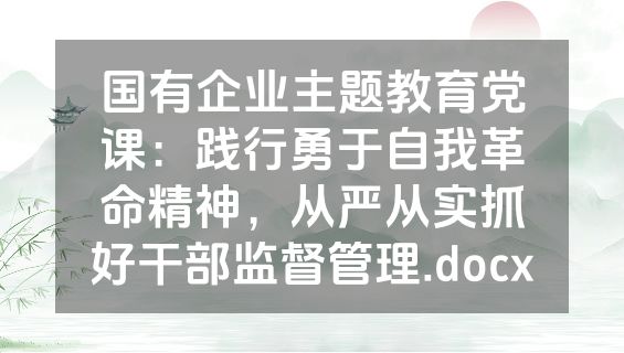 国有企业主题教育党课：践行勇于自我革命精神，从严从实抓好干部监督管理.docx