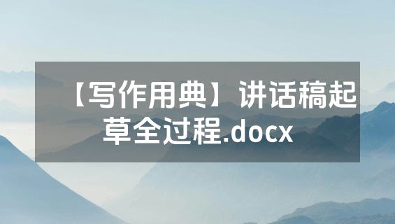 【写作用典】讲话稿起草全过程.docx