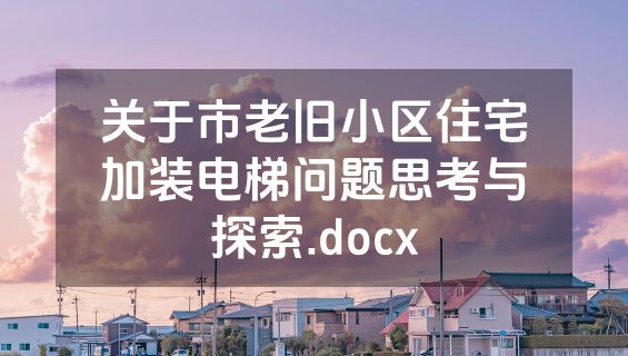 关于市老旧小区住宅加装电梯问题思考与探索.docx