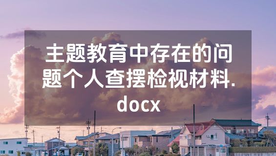 主题教育中存在的问题个人查摆检视材料.docx