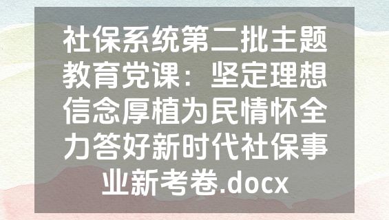 社保系统第二批主题教育党课：坚定理想信念厚植为民情怀全力答好新时代社保事业新考卷.docx
