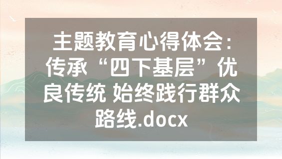 主题教育心得体会：传承“四下基层”优良传统 始终践行群众路线.docx