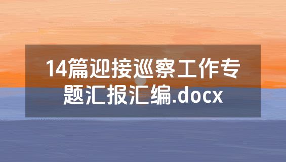 14篇迎接巡察工作专题汇报汇编.docx