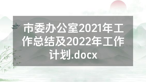 市委办公室2021年工作总结及2022年工作计划.docx