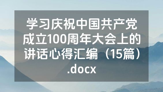 学习庆祝中国共产党成立100周年大会上的讲话心得汇编（15篇）.docx