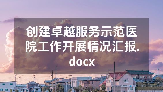 创建卓越服务示范医院工作开展情况汇报.docx