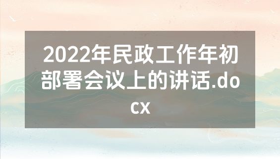 2022年民政工作年初部署会议上的讲话.docx
