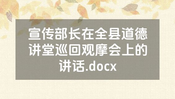 宣传部长在全县道德讲堂巡回观摩会上的讲话.docx